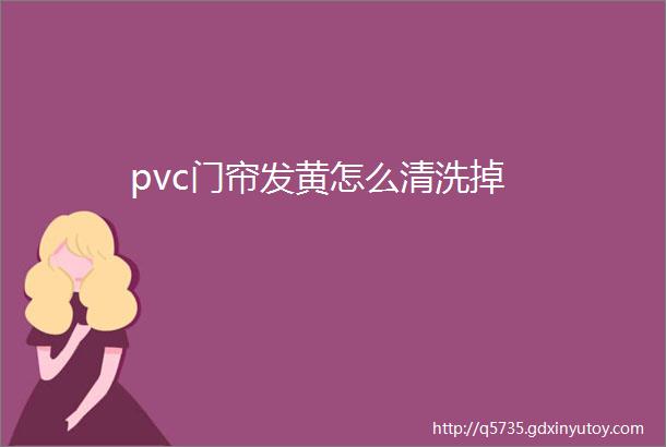 pvc门帘发黄怎么清洗掉